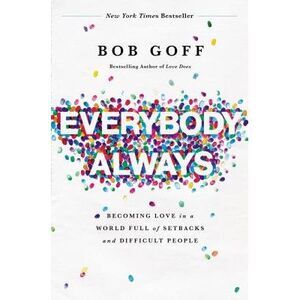 Everybody, Always: Becoming Love in a World Full of Setbacks and Difficult Peopl